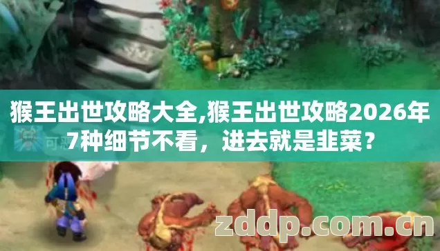猴王出世攻略大全,猴王出世攻略2026年7种细节不看,进去就是韭菜? 猴王出世攻略大全,猴王出世攻略2026年7种细节不看,进去就是韭菜?