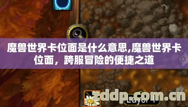 魔兽世界卡位面是什么意思,魔兽世界卡位面,跨服冒险的便捷之道 魔兽世界卡位面是什么意思,魔兽世界卡位面,跨服冒险的便捷之道